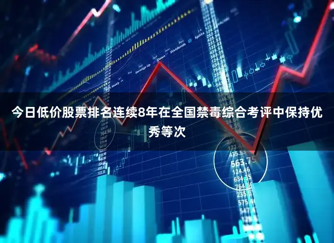 今日低价股票排名连续8年在全国禁毒综合考评中保持优秀等次