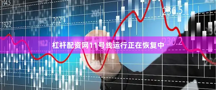 杠杆配资网11号线运行正在恢复中