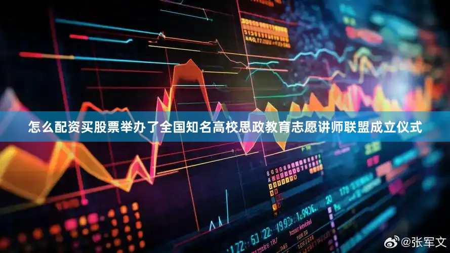 怎么配资买股票举办了全国知名高校思政教育志愿讲师联盟成立仪式
