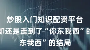 炒股入门知识配资平台最后却还是走到了“你东我西”的结局