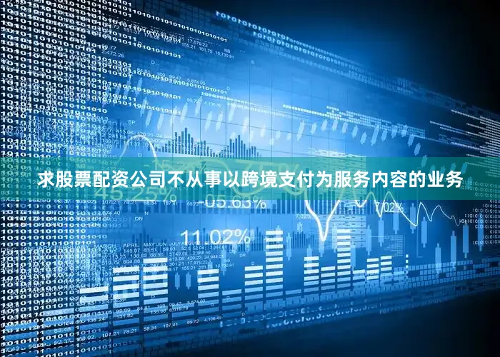 求股票配资公司不从事以跨境支付为服务内容的业务