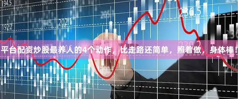 平台配资炒股最养人的4个动作，比走路还简单，照着做，身体棒！