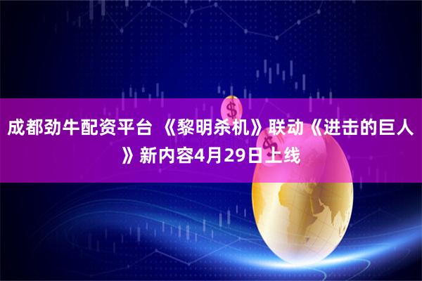 成都劲牛配资平台 《黎明杀机》联动《进击的巨人》新内容4月29日上线